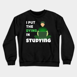 I put the dying in studying Crewneck Sweatshirt